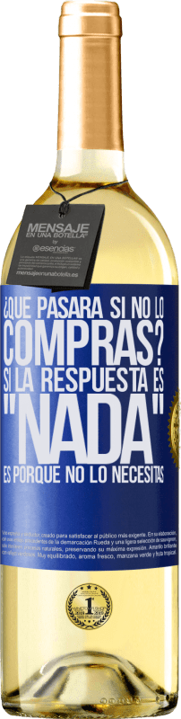 29,95 € Envío gratis | Vino Blanco Edición WHITE ¿Qué pasará si no lo compras? Si la respuesta es nada, es porque no lo necesitas Etiqueta Azul. Etiqueta personalizable Vino joven Cosecha 2024 Verdejo