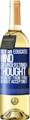 29,95 € Free Shipping | White Wine WHITE Edition Only an educated mind can understand a thought different from yours without accepting it Blue Label. Customizable label Young wine Harvest 2025 Verdejo