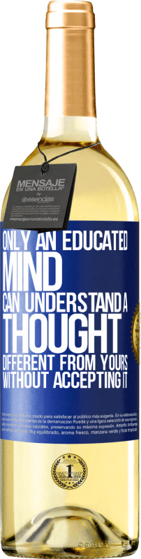 29,95 € Free Shipping | White Wine WHITE Edition Only an educated mind can understand a thought different from yours without accepting it Blue Label. Customizable label Young wine Harvest 2024 Verdejo