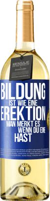 29,95 € Kostenloser Versand | Weißwein WHITE Ausgabe Bildung ist wie eine Erektion. Man merkt es, wenn du eine hast. Blaue Markierung. Anpassbares Etikett Junger Wein Ernte 2024 Verdejo