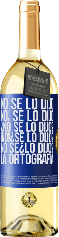 29,95 € Envío gratis | Vino Blanco Edición WHITE No se lo dijo. No, se lo dijo. ¿No se lo dijo? ¡No! ¿Se lo dijo? No sé ¿lo dijo? La ortografía Etiqueta Azul. Etiqueta personalizable Vino joven Cosecha 2024 Verdejo