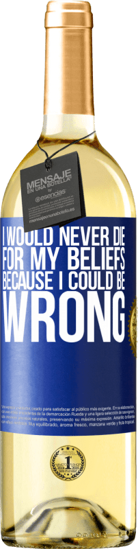 29,95 € Free Shipping | White Wine WHITE Edition I would never die for my beliefs because I could be wrong Blue Label. Customizable label Young wine Harvest 2024 Verdejo