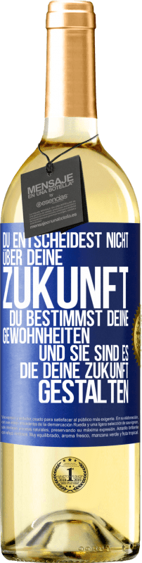 29,95 € Kostenloser Versand | Weißwein WHITE Ausgabe Du entscheidest nicht über deine Zukunft. Du bestimmst deine Gewohnheiten und sie sind es, die deine Zukunft gestalten Blaue Markierung. Anpassbares Etikett Junger Wein Ernte 2024 Verdejo