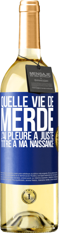 29,95 € Envoi gratuit | Vin blanc Édition WHITE Quelle vie de merde, j'ai pleuré à juste titre à ma naissance Étiquette Bleue. Étiquette personnalisable Vin jeune Récolte 2024 Verdejo