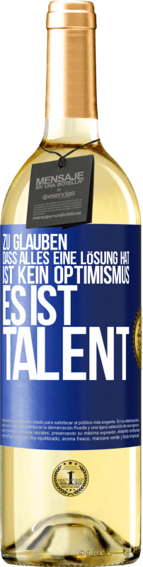 29,95 € Kostenloser Versand | Weißwein WHITE Ausgabe Zu glauben. dass alles eine Lösung hat ist kein Optimismus. Es ist Talent Blaue Markierung. Anpassbares Etikett Junger Wein Ernte 2024 Verdejo