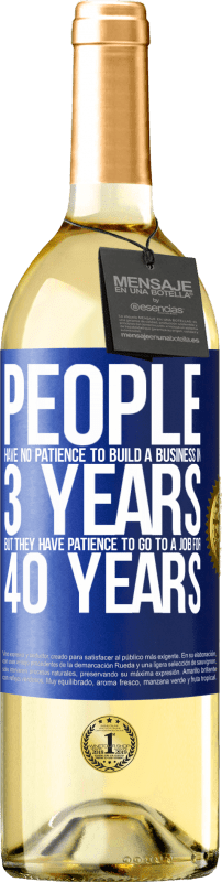 29,95 € Free Shipping | White Wine WHITE Edition People have no patience to build a business in 3 years. But he has patience to go to a job for 40 years Blue Label. Customizable label Young wine Harvest 2023 Verdejo