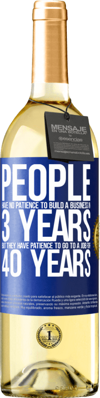 29,95 € Free Shipping | White Wine WHITE Edition People have no patience to build a business in 3 years. But he has patience to go to a job for 40 years Blue Label. Customizable label Young wine Harvest 2024 Verdejo