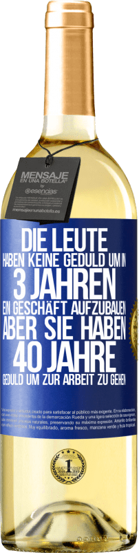 29,95 € Kostenloser Versand | Weißwein WHITE Ausgabe Die Leute haben keine Geduld, um in 3 Jahren ein Geschäft aufzubauen. Aber sie haben 40 Jahre Geduld, um zur Arbeit zu gehen Blaue Markierung. Anpassbares Etikett Junger Wein Ernte 2024 Verdejo