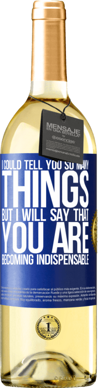 29,95 € Free Shipping | White Wine WHITE Edition I could tell you so many things, but we are going to leave it when you are becoming indispensable Blue Label. Customizable label Young wine Harvest 2023 Verdejo