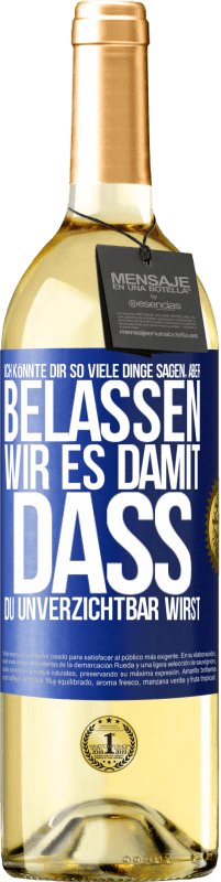 29,95 € Kostenloser Versand | Weißwein WHITE Ausgabe Ich könnte dir so viele Dinge sagen, aber belassen wir es damit, dass du unverzichtbar wirst Blaue Markierung. Anpassbares Etikett Junger Wein Ernte 2024 Verdejo