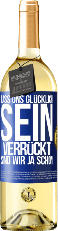 29,95 € Kostenloser Versand | Weißwein WHITE Ausgabe Lass uns glücklich sein, verrückt sind wir ja schon Blaue Markierung. Anpassbares Etikett Junger Wein Ernte 2024 Verdejo