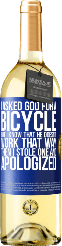 29,95 € Free Shipping | White Wine WHITE Edition I asked God for a bicycle, but I know that He doesn't work that way. Then I stole one, and apologized Blue Label. Customizable label Young wine Harvest 2023 Verdejo