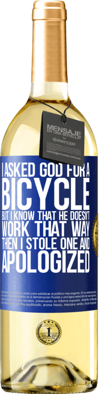 29,95 € Free Shipping | White Wine WHITE Edition I asked God for a bicycle, but I know that He doesn't work that way. Then I stole one, and apologized Blue Label. Customizable label Young wine Harvest 2024 Verdejo