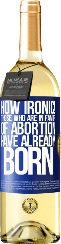 29,95 € Free Shipping | White Wine WHITE Edition How ironic! Those who are in favor of abortion are already born Blue Label. Customizable label Young wine Harvest 2023 Verdejo