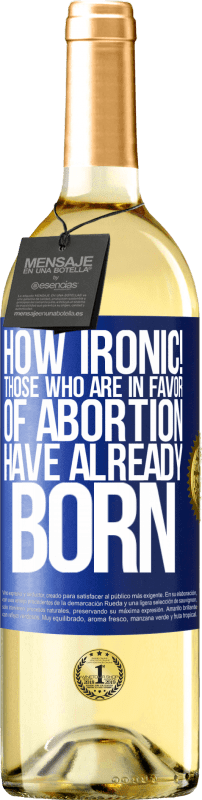 29,95 € Free Shipping | White Wine WHITE Edition How ironic! Those who are in favor of abortion are already born Blue Label. Customizable label Young wine Harvest 2024 Verdejo