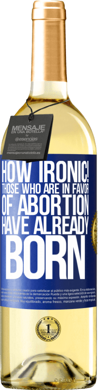 29,95 € Free Shipping | White Wine WHITE Edition How ironic! Those who are in favor of abortion are already born Blue Label. Customizable label Young wine Harvest 2025 Verdejo