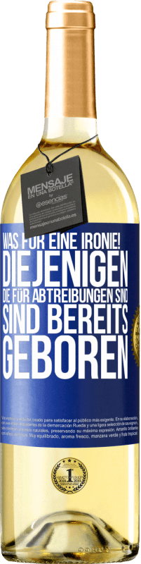 29,95 € Kostenloser Versand | Weißwein WHITE Ausgabe Was für eine Ironie! Diejenigen, die für Abtreibungen sind, sind bereits geboren Blaue Markierung. Anpassbares Etikett Junger Wein Ernte 2024 Verdejo