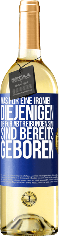 29,95 € Kostenloser Versand | Weißwein WHITE Ausgabe Was für eine Ironie! Diejenigen, die für Abtreibungen sind, sind bereits geboren Blaue Markierung. Anpassbares Etikett Junger Wein Ernte 2025 Verdejo