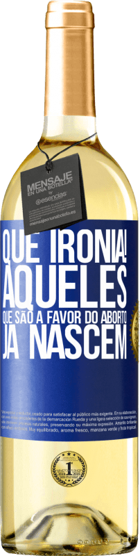 29,95 € Envio grátis | Vinho branco Edição WHITE Que ironia! Aqueles que são a favor do aborto já nascem Etiqueta Azul. Etiqueta personalizável Vinho jovem Colheita 2025 Verdejo
