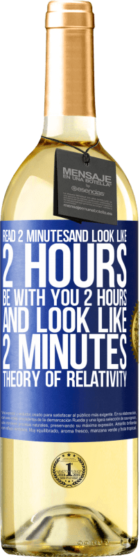 29,95 € Free Shipping | White Wine WHITE Edition Read 2 minutes and look like 2 hours. Be with you 2 hours and look like 2 minutes. Theory of relativity Blue Label. Customizable label Young wine Harvest 2024 Verdejo