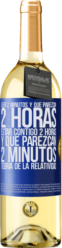 29,95 € Envío gratis | Vino Blanco Edición WHITE Leer 2 minutos y que parezcan 2 horas. Estar contigo 2 horas y que parezcan 2 minutos. Teoría de la Relatividad Etiqueta Azul. Etiqueta personalizable Vino joven Cosecha 2024 Verdejo