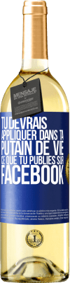 29,95 € Envoi gratuit | Vin blanc Édition WHITE Tu devrais appliquer dans ta putain de vie ce que tu publies sur Facebook Étiquette Bleue. Étiquette personnalisable Vin jeune Récolte 2025 Verdejo