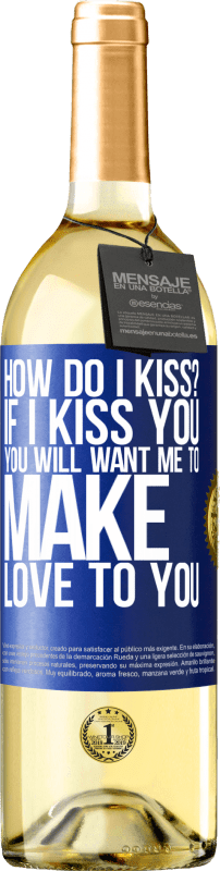29,95 € Free Shipping | White Wine WHITE Edition how do I kiss? If I kiss you, you will want me to make love to you Blue Label. Customizable label Young wine Harvest 2023 Verdejo
