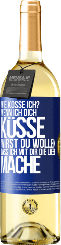 29,95 € Kostenloser Versand | Weißwein WHITE Ausgabe Wie küsse ich? Wenn ich dich küsse, wirst du wollen, dass ich mit dir die Liebe mache Blaue Markierung. Anpassbares Etikett Junger Wein Ernte 2024 Verdejo