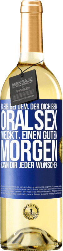 29,95 € Kostenloser Versand | Weißwein WHITE Ausgabe Bleib bei dem, der dich beim Oralsex weckt, einen guten Morgen kann dir jeder wünschen Blaue Markierung. Anpassbares Etikett Junger Wein Ernte 2024 Verdejo