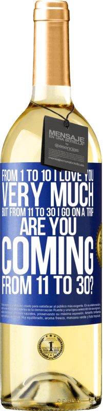 29,95 € Free Shipping | White Wine WHITE Edition From 1 to 10 I love you very much. But from 11 to 30 I go on a trip. Are you coming from 11 to 30? Blue Label. Customizable label Young wine Harvest 2024 Verdejo