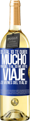 29,95 € Envío gratis | Vino Blanco Edición WHITE Del 1 al 10 te quiero mucho. Pero del 11 al 30 me voy de viaje. ¿Te vienes del 11 al 30? Etiqueta Azul. Etiqueta personalizable Vino joven Cosecha 2025 Verdejo