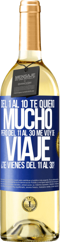 29,95 € Envío gratis | Vino Blanco Edición WHITE Del 1 al 10 te quiero mucho. Pero del 11 al 30 me voy de viaje. ¿Te vienes del 11 al 30? Etiqueta Azul. Etiqueta personalizable Vino joven Cosecha 2024 Verdejo