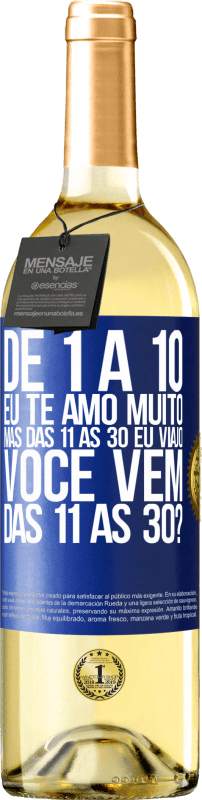 29,95 € Envio grátis | Vinho branco Edição WHITE De 1 a 10 eu te amo muito. Mas das 11 às 30 eu viajo. Você vem das 11 às 30? Etiqueta Azul. Etiqueta personalizável Vinho jovem Colheita 2024 Verdejo