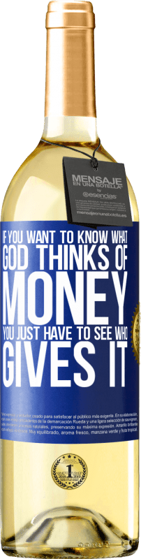 29,95 € Free Shipping | White Wine WHITE Edition If you want to know what God thinks of money, you just have to see who gives it Blue Label. Customizable label Young wine Harvest 2024 Verdejo