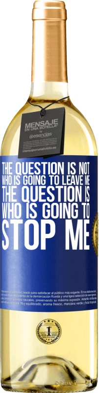 29,95 € Free Shipping | White Wine WHITE Edition The question is not who is going to leave me. The question is who is going to stop me Blue Label. Customizable label Young wine Harvest 2023 Verdejo