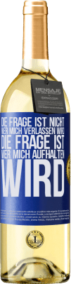 29,95 € Kostenloser Versand | Weißwein WHITE Ausgabe Die Frage ist nicht, wer mich verlassen wird. Die Frage ist, wer mich aufhalten wird Blaue Markierung. Anpassbares Etikett Junger Wein Ernte 2024 Verdejo