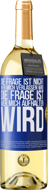 29,95 € Kostenloser Versand | Weißwein WHITE Ausgabe Die Frage ist nicht, wer mich verlassen wird. Die Frage ist, wer mich aufhalten wird Blaue Markierung. Anpassbares Etikett Junger Wein Ernte 2024 Verdejo