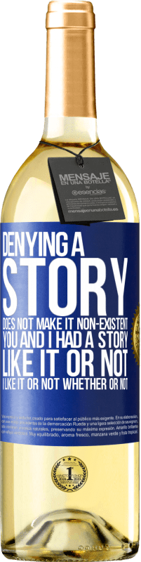 29,95 € Free Shipping | White Wine WHITE Edition Denying a story does not make it non-existent. You and I had a story. Like it or not. I like it or not. Whether or not Blue Label. Customizable label Young wine Harvest 2023 Verdejo