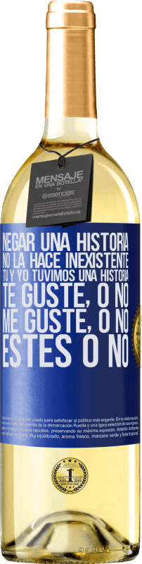 29,95 € Envío gratis | Vino Blanco Edición WHITE Negar una historia no la hace inexistente. Tú y yo tuvimos una historia. Te guste, o no. Me guste, o no. Estés o no Etiqueta Azul. Etiqueta personalizable Vino joven Cosecha 2024 Verdejo