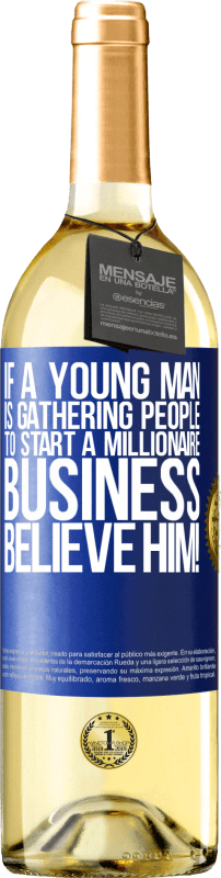 29,95 € Free Shipping | White Wine WHITE Edition If a young man is gathering people to start a millionaire business, believe him! Blue Label. Customizable label Young wine Harvest 2025 Verdejo