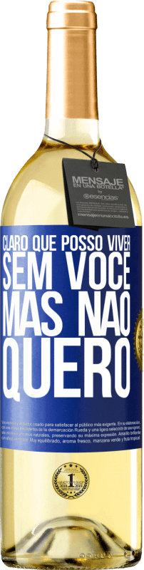 29,95 € Envio grátis | Vinho branco Edição WHITE Claro que posso viver sem você. Mas nao quero Etiqueta Azul. Etiqueta personalizável Vinho jovem Colheita 2024 Verdejo