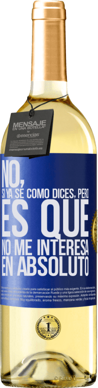 29,95 € Envío gratis | Vino Blanco Edición WHITE No, si ya sé cómo dices, pero es que no me interesa en absoluto Etiqueta Azul. Etiqueta personalizable Vino joven Cosecha 2024 Verdejo