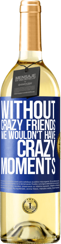 29,95 € Бесплатная доставка | Белое вино Издание WHITE Без сумасшедших друзей у нас не было бы сумасшедших моментов Синяя метка. Настраиваемая этикетка Молодое вино Урожай 2023 Verdejo