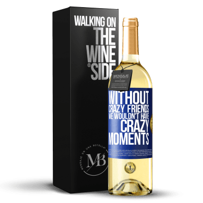 «Without crazy friends we wouldn't have crazy moments» WHITE Edition