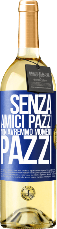 29,95 € Spedizione Gratuita | Vino bianco Edizione WHITE Senza amici pazzi non avremmo momenti pazzi Etichetta Blu. Etichetta personalizzabile Vino giovane Raccogliere 2024 Verdejo