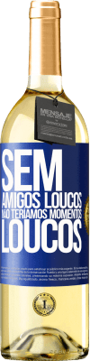 29,95 € Envio grátis | Vinho branco Edição WHITE Sem amigos loucos, não teríamos momentos loucos Etiqueta Azul. Etiqueta personalizável Vinho jovem Colheita 2024 Verdejo