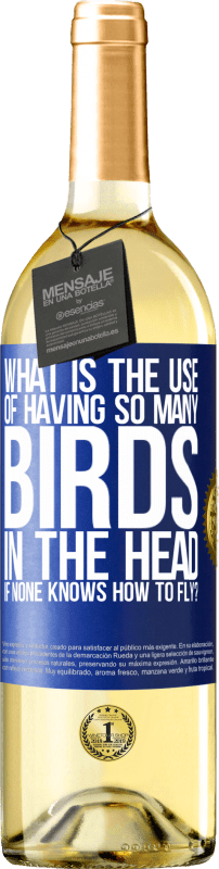 29,95 € Free Shipping | White Wine WHITE Edition What is the use of having so many birds in the head if none knows how to fly? Blue Label. Customizable label Young wine Harvest 2023 Verdejo