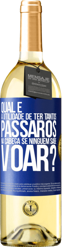 29,95 € Envio grátis | Vinho branco Edição WHITE Qual é a utilidade de ter tantos pássaros na cabeça se ninguém sabe voar? Etiqueta Azul. Etiqueta personalizável Vinho jovem Colheita 2024 Verdejo