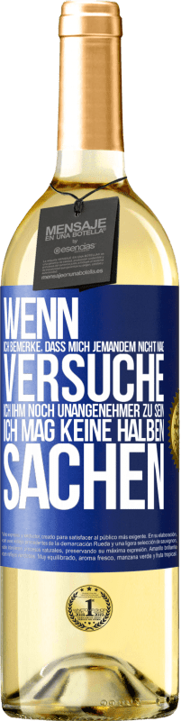 29,95 € Kostenloser Versand | Weißwein WHITE Ausgabe Wenn ich bemerke, dass mich jemandem nicht mag, versuche ich ihm noch unangenehmer zu sein ... Ich mag keine halben Sachen Blaue Markierung. Anpassbares Etikett Junger Wein Ernte 2024 Verdejo