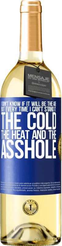 29,95 € Free Shipping | White Wine WHITE Edition I don't know if it will be the age, but every time I can't stand it: the cold, the heat and the asshole Blue Label. Customizable label Young wine Harvest 2024 Verdejo